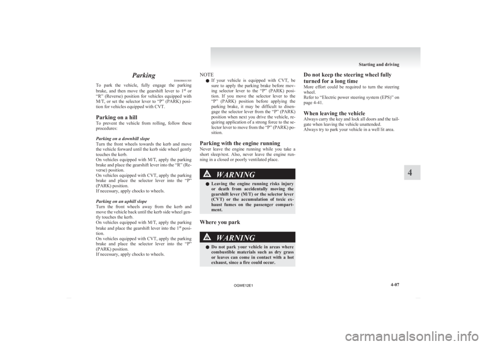 MITSUBISHI ASX 2012  Owners Manual (in English) Parking
E00600601505
To 
park  the  vehicle,  fully  engage  the  parking
brake,  and  then  move  the  gearshift  lever  to  1 st
  or
“R”  (Reverse)  position  for  vehicles  equipped  with
M/T,