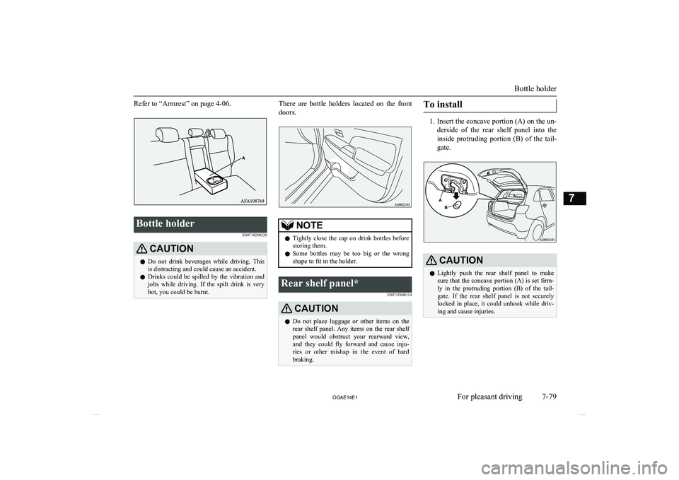 MITSUBISHI ASX 2014  Owners Manual (in English) Refer to “Armrest” on page 4-06.Bottle holderE00718200328CAUTIONlDo  not  drink  beverages  while  driving.  This
is distracting and could cause an accident.
l Drinks  could  be  spilled  by  the 