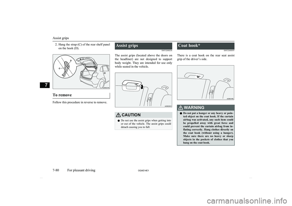 MITSUBISHI ASX 2014  Owners Manual (in English) 2.Hang the strap (C) of the rear shelf panel
on the hook (D).
To remove
Follow this procedure in reverse to remove.
Assist grips
E00732800256
The  assist  grips  (located  above  the  doors  on the  h