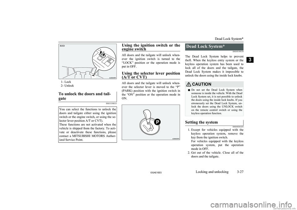 MITSUBISHI ASX 2015 Owners Manual (in English) 1- Lock
2- Unlock
To unlock the doors and tail-
gate
E00311300313
You can select the functions to unlock the doors and tailgate either using the ignition
switch or the engine switch, or u MITSUBISHI ASX 2015 Owners Manual (in English) 1- Lock
2- Unlock
To unlock the doors and tail-
gate
E00311300313
You can select the functions to unlock the doors and tailgate either using the ignition
switch or the engine switch, or u