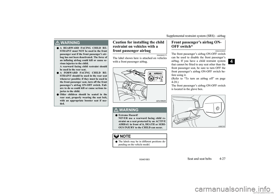 MITSUBISHI ASX 2015 Owners Manual (in English) WARNINGlA REARWARD FACING CHILD RE-
STRAINT must NOT be used in the front passenger seat if the front passenger’s air-
bag has not been deactivated. The force of an inflating airbag could ki MITSUBISHI ASX 2015 Owners Manual (in English) WARNINGlA REARWARD FACING CHILD RE-
STRAINT must NOT be used in the front passenger seat if the front passenger’s air-
bag has not been deactivated. The force of an inflating airbag could ki