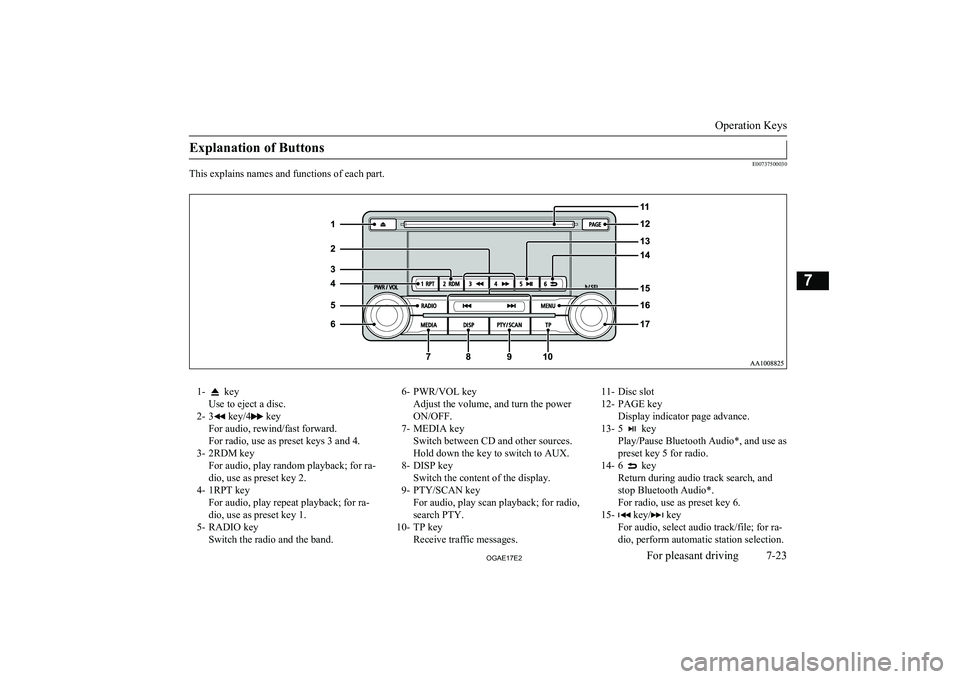 MITSUBISHI ASX 2017 Owners Manual (in English) Explanation of Buttons
E00737500030
This explains names and functions of each part.
1- key
Use to eject a disc.
2- 3
key/4 key
For audio, rewind/fast forward.
For radio, use as preset keys 3 and 4.
3 MITSUBISHI ASX 2017 Owners Manual (in English) Explanation of Buttons
E00737500030
This explains names and functions of each part.
1- key
Use to eject a disc.
2- 3
key/4 key
For audio, rewind/fast forward.
For radio, use as preset keys 3 and 4.
3