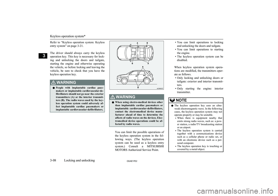 MITSUBISHI ASX 2017 Owners Manual (in English) Refer to “Keyless operation system: Keylessentry system” on page 3-21.
The driver should always carry the keyless operation key. This key is necessary for lock-
ing and unlocking t MITSUBISHI ASX 2017 Owners Manual (in English) Refer to “Keyless operation system: Keylessentry system” on page 3-21.
The driver should always carry the keyless operation key. This key is necessary for lock-
ing and unlocking t