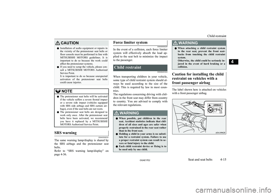 MITSUBISHI ASX 2017  Owners Manual (in English) CAUTIONlInstallation  of  audio  equipment  or  repairs  in
the  vicinity  of  the  pretensioner  seat  belts  or
floor console must be performed in line with MITSUBISHI  MOTORS   guidelines.  It  is
