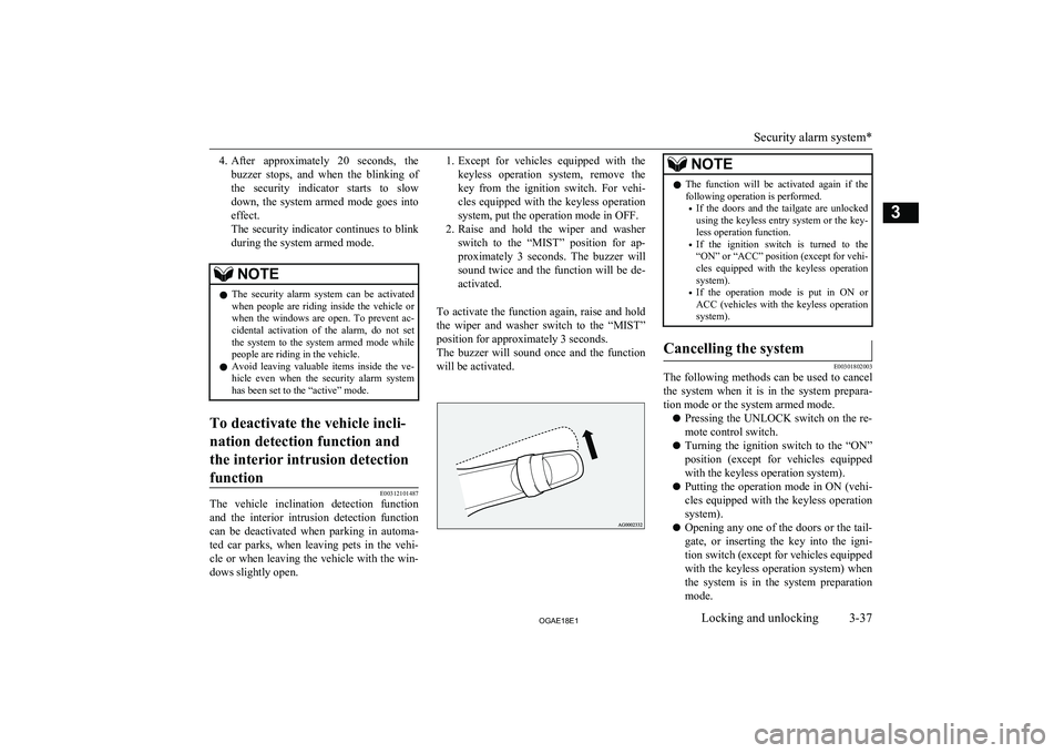 MITSUBISHI ASX 2018  Owners Manual (in English) 4.After  approximately  20  seconds,  the
buzzer  stops,  and  when  the  blinking  of the  security  indicator  starts  to  slow
down,  the  system  armed  mode  goes  into effect.
The  security  ind