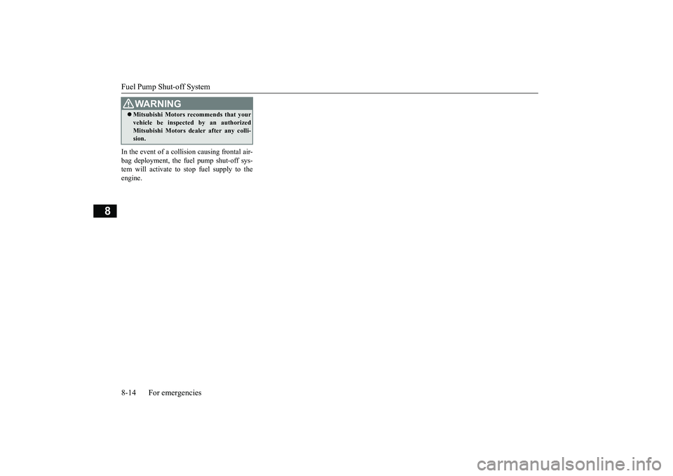 MITSUBISHI ECLIPSE CROSS 2019  Owners Manual (in English) Fuel Pump Shut-off System 8-14 For emergencies
8
In the event of a collis 
ion causing frontal air- 
bag deployment, the fuel pump shut-off sys- tem will activate to stop fuel supply to the engine.