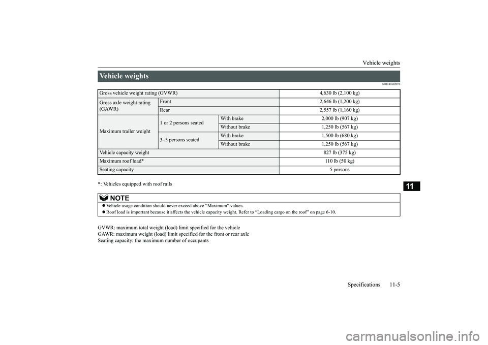 MITSUBISHI ECLIPSE CROSS 2019  Owners Manual (in English) Vehicle weights 
Specifications 11-5
11
N01147602070
* : Vehicles equipped with roof rails GVWR: maximum total weight (load) limit specified for the vehicle GAWR: maximum weight (load) limit sp 
ecifi