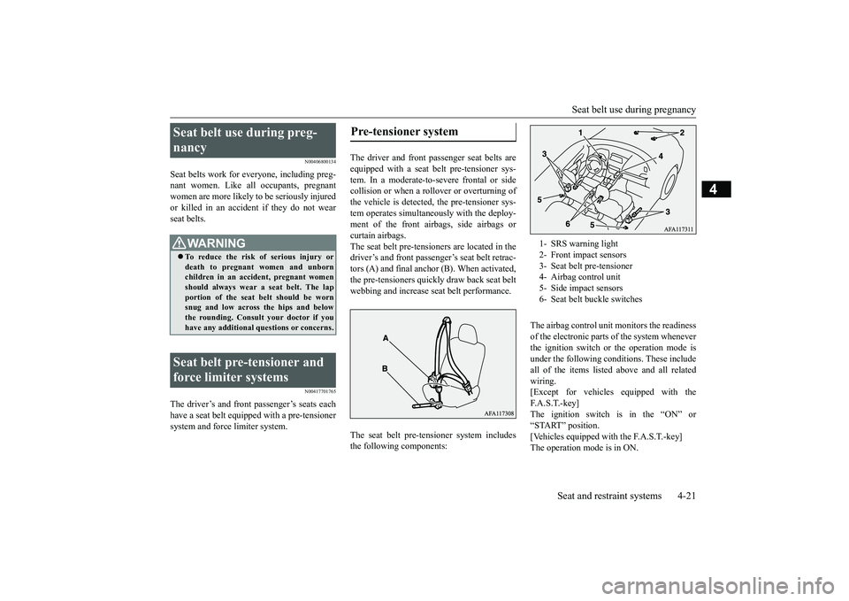MITSUBISHI ECLIPSE CROSS 2019  Owners Manual (in English) Seat belt use during pregnancy 
Seat and restraint systems 4-21
4
N00406800134
Seat belts work for ev 
eryone, including preg- 
nant women. Like all occupants, pregnantwomen are more likely to be seri