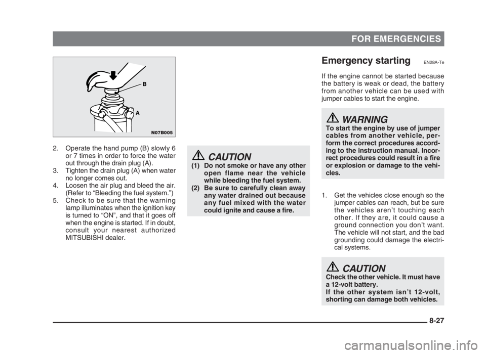 MITSUBISHI L200 2004 Owners Manual (in English) FOR EMERGENCIES
2. Operate the hand pump (B) slowly 6
or 7 times in order to force the water
out through the drain plug (A).
3. Tighten the drain plug (A) when water
no longer comes out.
4. Loosen the MITSUBISHI L200 2004 Owners Manual (in English) FOR EMERGENCIES
2. Operate the hand pump (B) slowly 6
or 7 times in order to force the water
out through the drain plug (A).
3. Tighten the drain plug (A) when water
no longer comes out.
4. Loosen the