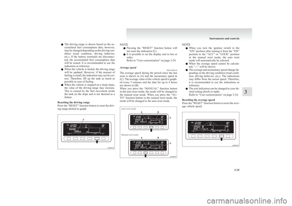 MITSUBISHI L200 2011  Owners Manual (in English) lThe  driving  range  is  shown  based  on  the  ac-
cumulated  fuel  consumption  data,  however,
may be changed depending on the driving con-
dition  (road  condition,  driving  behavior,
etc.).  If