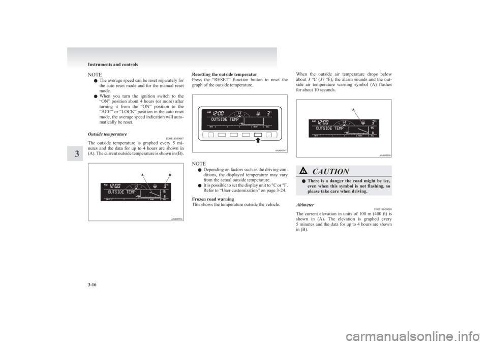 MITSUBISHI L200 2011  Owners Manual (in English) NOTEl The average speed can be reset separately for
the  auto  reset  mode  and  for  the  manual  reset
mode.
l When  you  turn  the  ignition  switch  to  the
“ON”  position  about  4  hours  (o