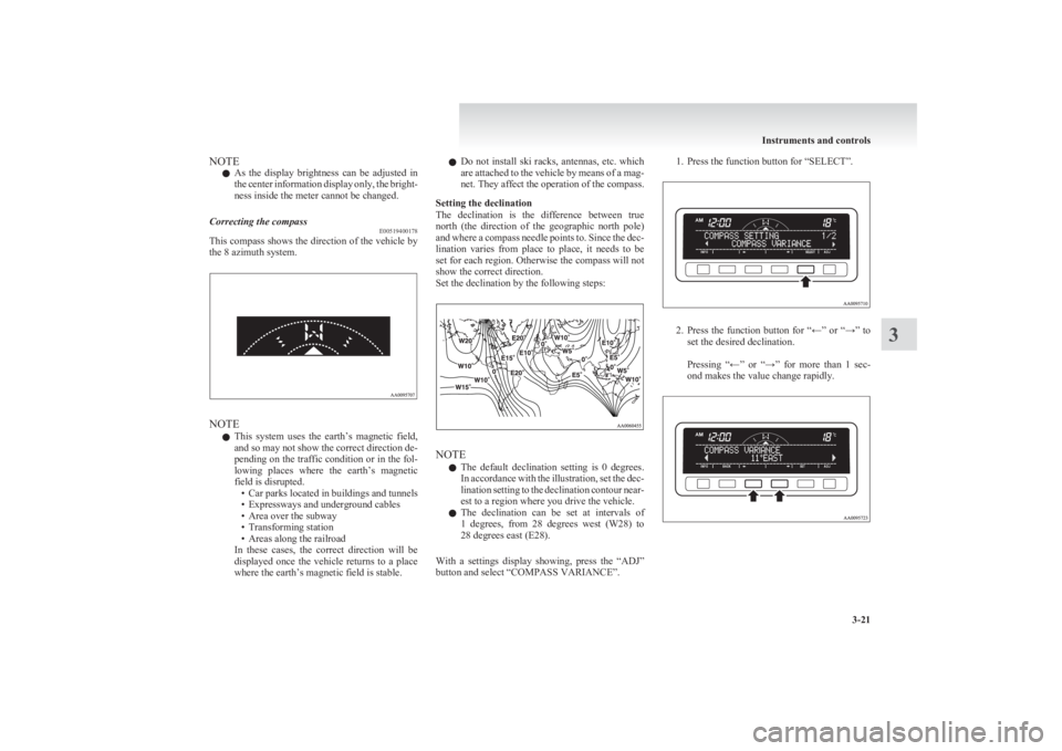 MITSUBISHI L200 2011  Owners Manual (in English) NOTEl As  the  display  brightness  can  be  adjusted  in
the center information display only, the bright-
ness inside the meter cannot be changed.Correcting the compass E00519400178
This compass show