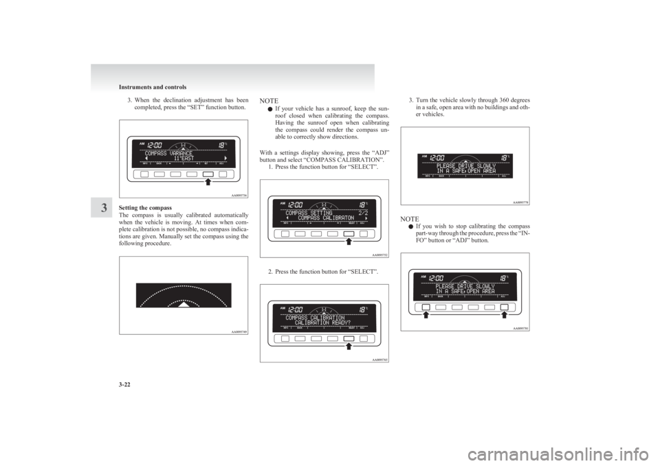 MITSUBISHI L200 2011  Owners Manual (in English) 3.When  the  declination  adjustment  has  been
completed, press the “SET” function button.
Setting the compass
The  compass  is  usually  calibrated  automatically
when  the  vehicle  is  moving.