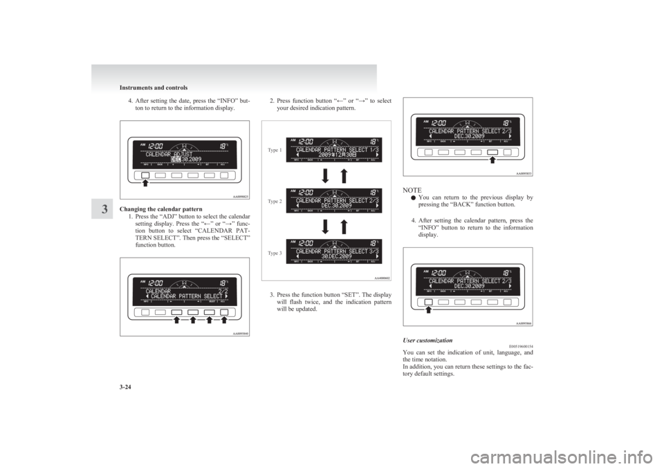 MITSUBISHI L200 2011  Owners Manual (in English) 4.After  setting  the  date,  press  the  “INFO”  but-
ton to return to the information display.
Changing the calendar pattern
1.Press the “ADJ” button to select the calendar
setting  display.