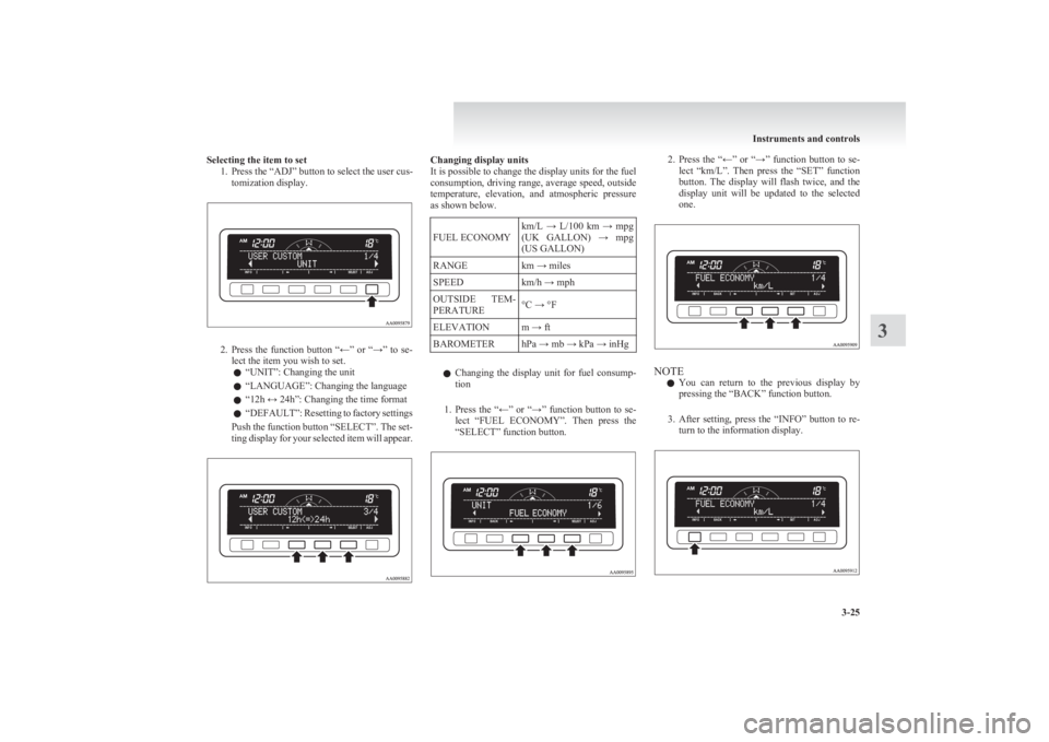 MITSUBISHI L200 2011  Owners Manual (in English) Selecting the item to set1. Press the “ADJ” button to select the user cus-tomization display.
2.Press  the  function  button  “←”  or  “→”  to  se-
lect the item you wish to set.
l “