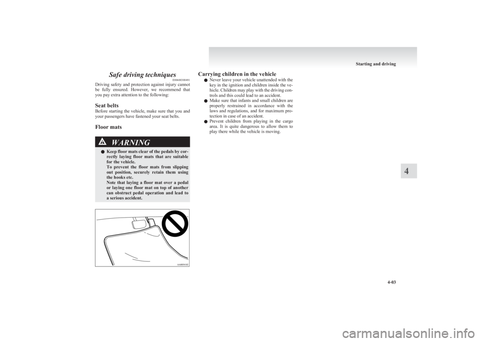 MITSUBISHI L200 2011 Owners Manual (in English) Safe driving techniquesE00600300491
Driving safety and protection against injury cannot
be fully ensured. However, we recommend that
you pay extra attention to the following:
Seat belts
Before s MITSUBISHI L200 2011 Owners Manual (in English) Safe driving techniquesE00600300491
Driving safety and protection against injury cannot
be fully ensured. However, we recommend that
you pay extra attention to the following:
Seat belts
Before s