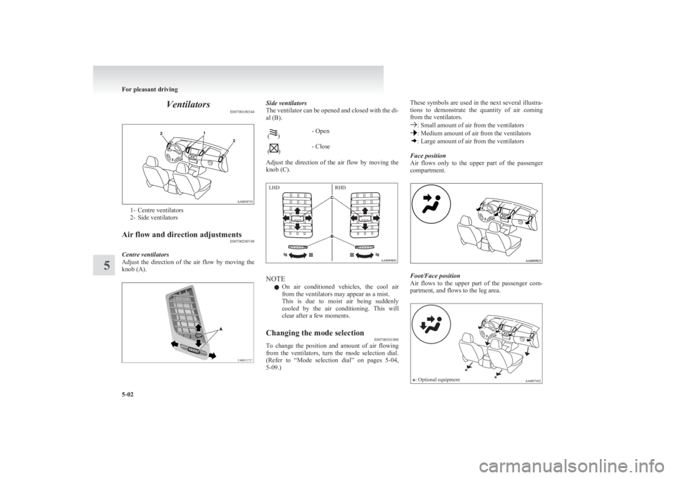 MITSUBISHI L200 2011 Owners Manual (in English) VentilatorsE00700100344
1- Centre ventilators
2- Side ventilators
Air flow and direction adjustments E00700200749
Centre ventilators
Adjust the direction of the air flow by moving the
knob (A MITSUBISHI L200 2011 Owners Manual (in English) VentilatorsE00700100344
1- Centre ventilators
2- Side ventilators
Air flow and direction adjustments E00700200749
Centre ventilators
Adjust the direction of the air flow by moving the
knob (A