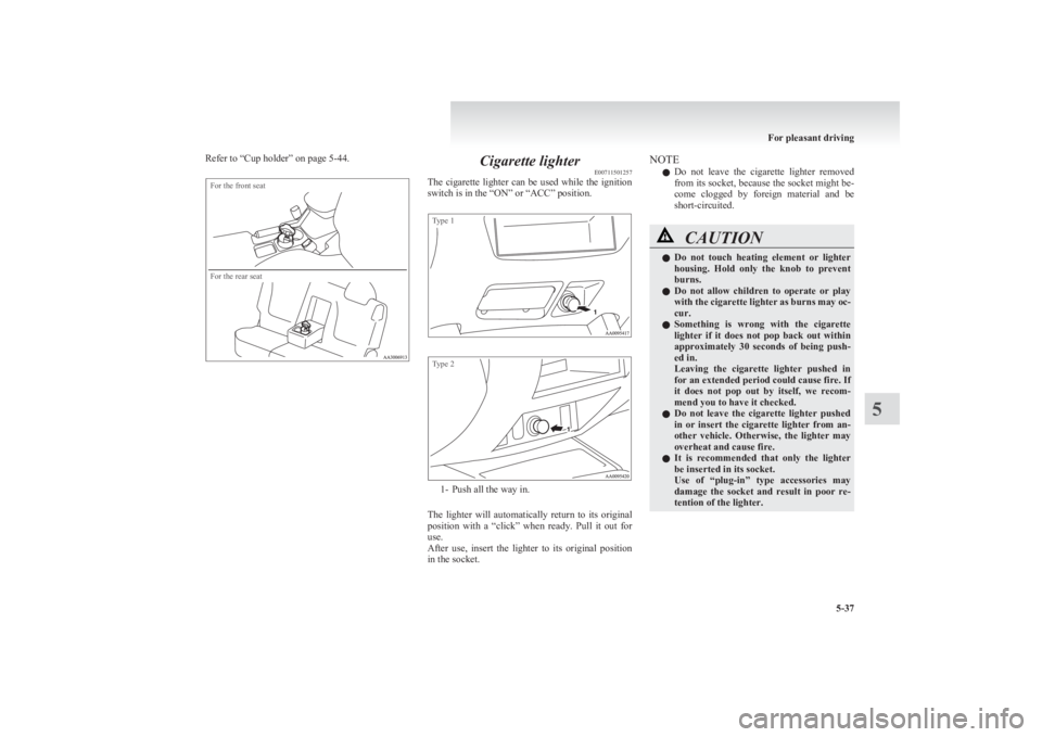 MITSUBISHI L200 2011 Owners Manual (in English) Refer to “Cup holder” on page 5-44.For the front seatFor the rear seat
Cigarette lighterE00711501257
The cigarette lighter can be used while the ignition
switch is in the “ON” or “ACC” pos MITSUBISHI L200 2011 Owners Manual (in English) Refer to “Cup holder” on page 5-44.For the front seatFor the rear seat
Cigarette lighterE00711501257
The cigarette lighter can be used while the ignition
switch is in the “ON” or “ACC” pos