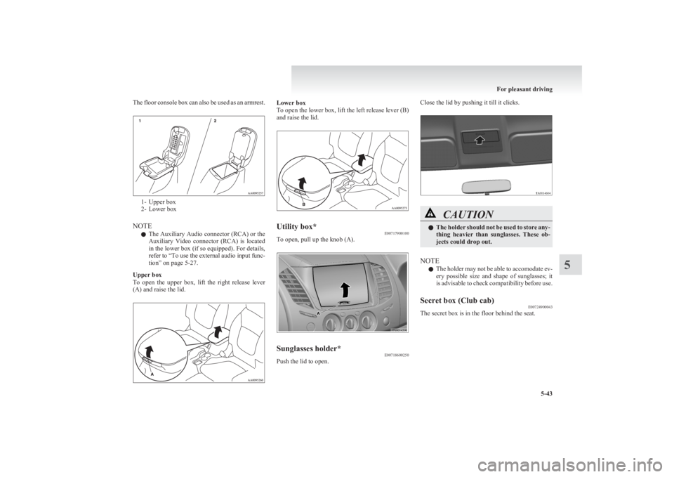 MITSUBISHI L200 2011  Owners Manual (in English) The floor console box can also be used as an armrest.
1- Upper box
2- Lower box
NOTE l The Auxiliary Audio connector (RCA) or the
Auxiliary  Video  connector  (RCA)  is  located
in the lower box (if s