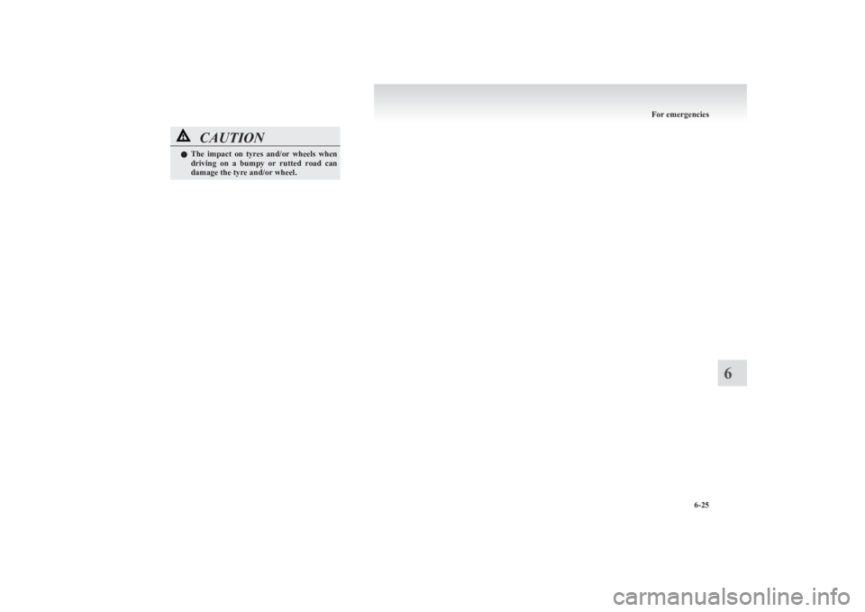 MITSUBISHI L200 2011  Owners Manual (in English) CAUTIONlThe  impact  on  tyres  and/or  wheels  when
driving  on  a  bumpy  or  rutted  road  can
damage the tyre and/or wheel.
For emergencies
6-25
6  