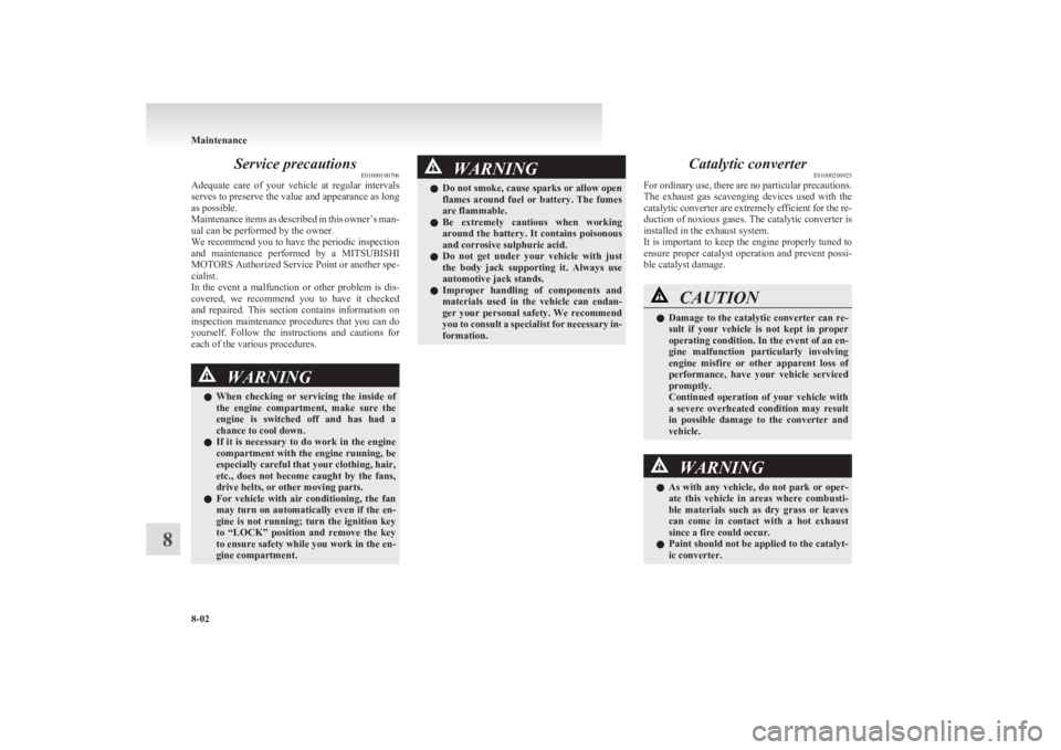 MITSUBISHI L200 2011  Owners Manual (in English) Service precautionsE01000100706
Adequate  care  of  your  vehicle  at  regular  intervals
serves to preserve the value and appearance as long
as possible.
Maintenance items as described in this owner