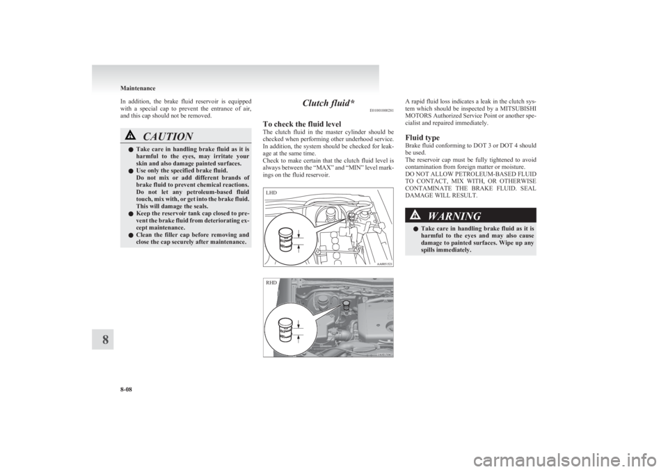MITSUBISHI L200 2011  Owners Manual (in English) In  addition,  the  brake  fluid  reservoir  is  equipped
with  a  special  cap  to  prevent  the  entrance  of  air,
and this cap should not be removed.CAUTIONl Take  care  in  handling  brake  fluid