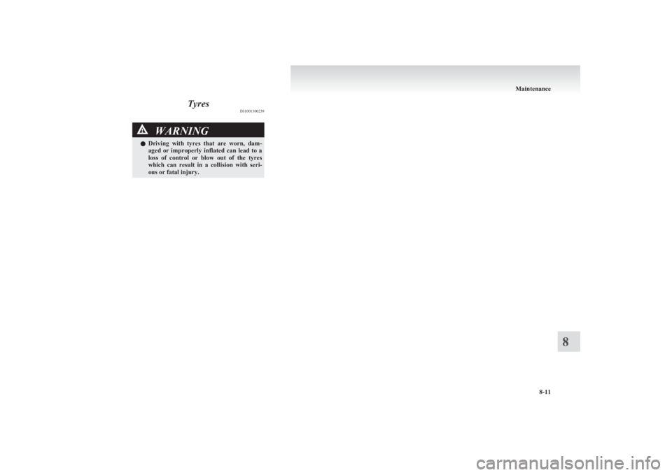 MITSUBISHI L200 2011  Owners Manual (in English) TyresE01001300239WARNINGlDriving  with  tyres  that  are  worn,  dam-
aged  or  improperly  inflated  can  lead  to  a
loss  of  control  or  blow  out  of  the  tyres
which  can  result  in  a  colli