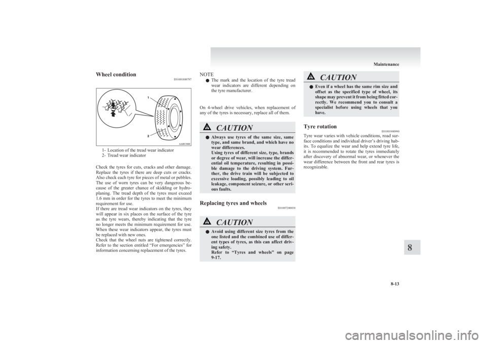 MITSUBISHI L200 2011  Owners Manual (in English) Wheel conditionE01001800797
1- Location of the tread wear indicator
2- Tread wear indicator
Check  the  tyres  for  cuts,  cracks  and  other  damage.
Replace  the  tyres  if  there  are  deep  cuts  
