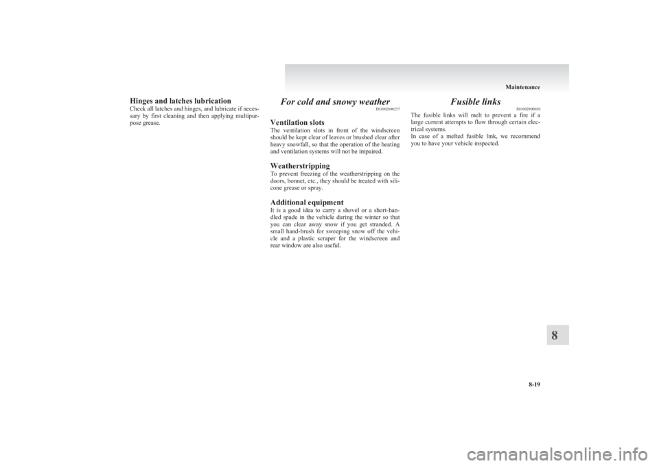 MITSUBISHI L200 2011 Owners Manual (in English) Hinges and latches lubrication
Check all latches and hinges, and lubricate if neces-
sary by first cleaning and then applying multipur-
pose grease.For cold and snowy weather E01002800257
Venti MITSUBISHI L200 2011 Owners Manual (in English) Hinges and latches lubrication
Check all latches and hinges, and lubricate if neces-
sary by first cleaning and then applying multipur-
pose grease.For cold and snowy weather E01002800257
Venti