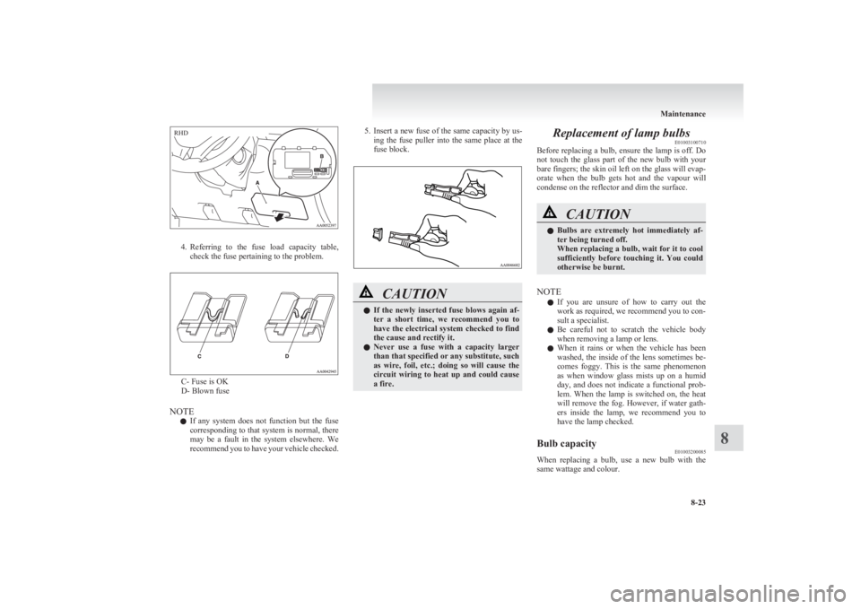 MITSUBISHI L200 2011 Owners Manual (in English) 4.Referring to the fuse load capacity table,
check the fuse pertaining to the problem.
C- Fuse is OK
D- Blown fuse
NOTE l If any system does not function but the fuse
corresponding to th MITSUBISHI L200 2011 Owners Manual (in English) 4.Referring to the fuse load capacity table,
check the fuse pertaining to the problem.
C- Fuse is OK
D- Blown fuse
NOTE l If any system does not function but the fuse
corresponding to th