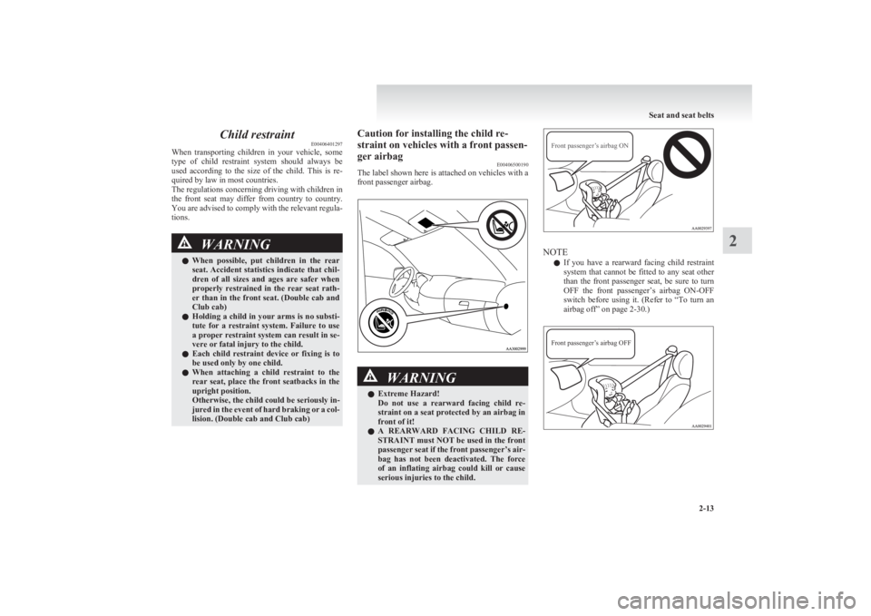 MITSUBISHI L200 2011 Owners Manual (in English) Child restraintE00406401297
When transporting children in your vehicle, some
type of child restraint system should always be
used according to the size of the child. This is re- MITSUBISHI L200 2011 Owners Manual (in English) Child restraintE00406401297
When transporting children in your vehicle, some
type of child restraint system should always be
used according to the size of the child. This is re-