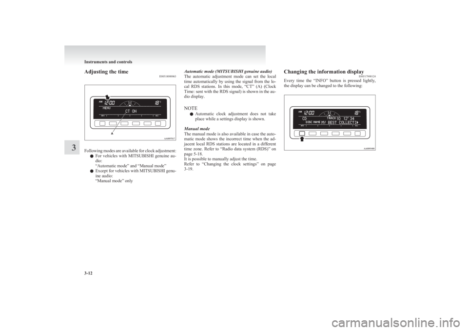 MITSUBISHI L200 2011 Owners Manual (in English) Adjusting the timeE00518000063
Following modes are available for clock adjustment:
l For vehicles with
MITSUBISHI genuine au-
dio:
“Automatic mode” and “Manual mode”
l Except for vehicles MITSUBISHI L200 2011 Owners Manual (in English) Adjusting the timeE00518000063
Following modes are available for clock adjustment:
l For vehicles with
MITSUBISHI genuine au-
dio:
“Automatic mode” and “Manual mode”
l Except for vehicles