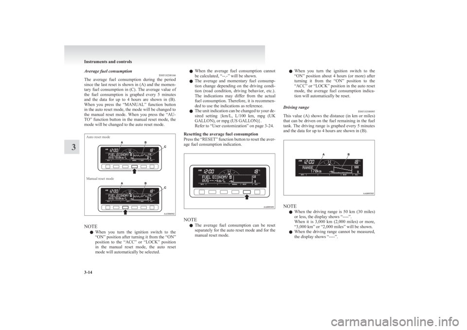 MITSUBISHI L200 2011  Owners Manual (in English) Average fuel consumptionE00518200166
The  average  fuel  consumption  during  the  period
since the last reset is shown in (A) and the momen-
tary fuel consumption in (C). The average value of
the  fu