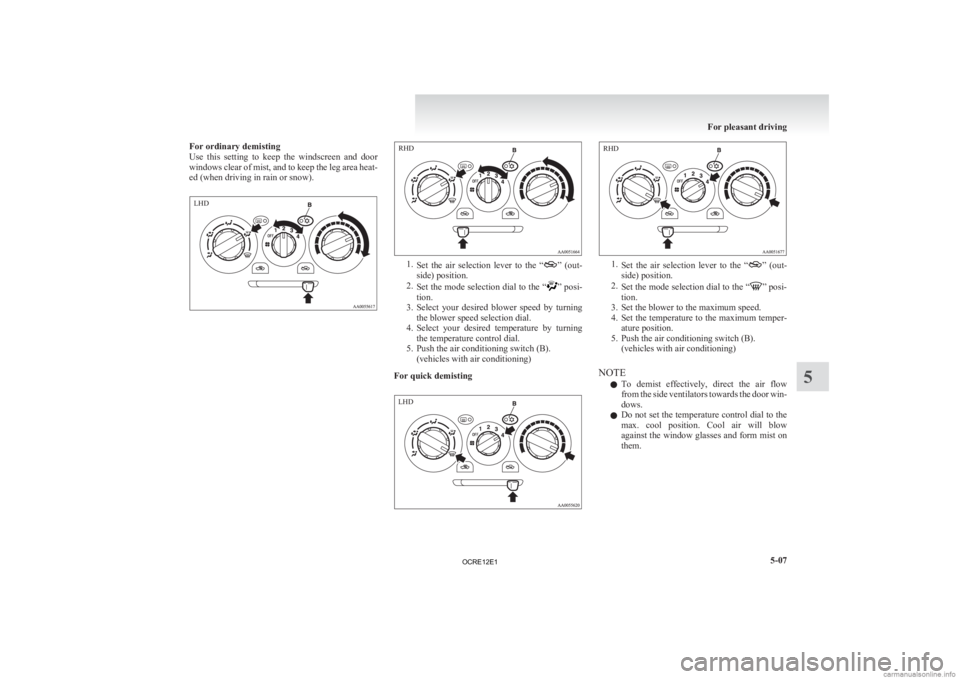 MITSUBISHI L200 2012 Owners Manual (in English) For ordinary demisting
Use
this setting to keep the windscreen and door
windows clear of mist, and to keep the leg area heat-
ed (when driving in rain or snow). 1.
Set
the air selection l MITSUBISHI L200 2012 Owners Manual (in English) For ordinary demisting
Use
this setting to keep the windscreen and door
windows clear of mist, and to keep the leg area heat-
ed (when driving in rain or snow). 1.
Set
the air selection l