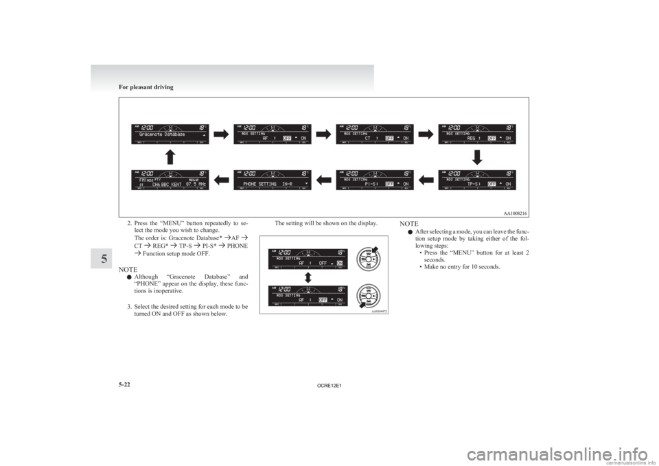 MITSUBISHI L200 2012  Owners Manual (in English) 2. Press the  “MENU”  button  repeatedly  to  se-
lect the mode you wish to change.
The order is: Gracenote Database*  AF 
CT   REG*   TP-S   PI-S*   PHONE
 Function setup mode OFF.
NOTE l Althoug