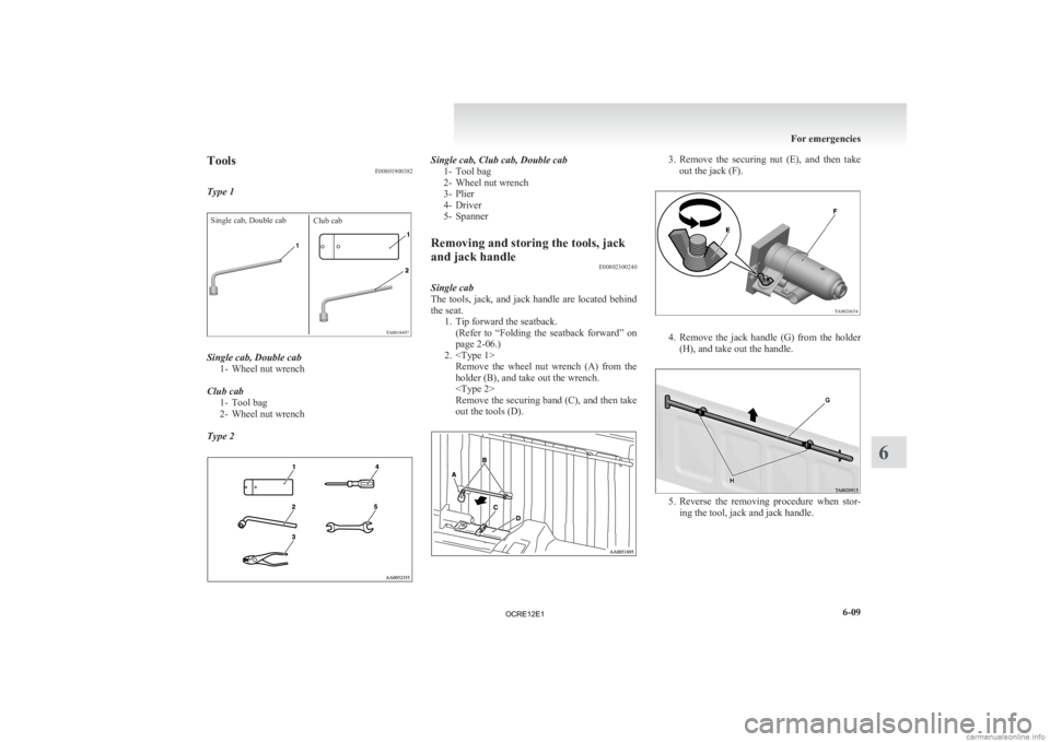 MITSUBISHI L200 2012  Owners Manual (in English) Tools
E00801900382
Type 1Single cab, Double cab Club cabSingle cab, Double cab
1-
 Wheel nut wrench
Club cab 1- Tool bag
2- Wheel nut wrench
Type 2 Single cab, Club cab, Double cab
1-
 Tool bag
2- Whe