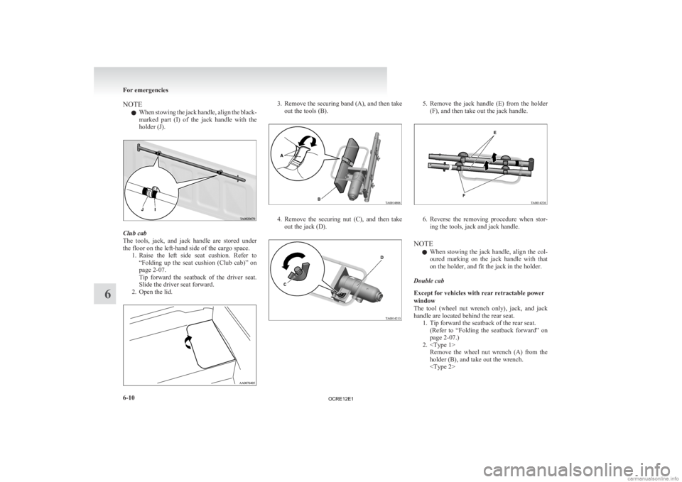 MITSUBISHI L200 2012 Owners Manual (in English) NOTE
l When
stowing the jack handle, align the black-
marked part (I) of the jack handle with the
holder (J). Club cab
The
tools, jack, and jack handle are stored under
the floor on MITSUBISHI L200 2012 Owners Manual (in English) NOTE
l When
stowing the jack handle, align the black-
marked part (I) of the jack handle with the
holder (J). Club cab
The
tools, jack, and jack handle are stored under
the floor on