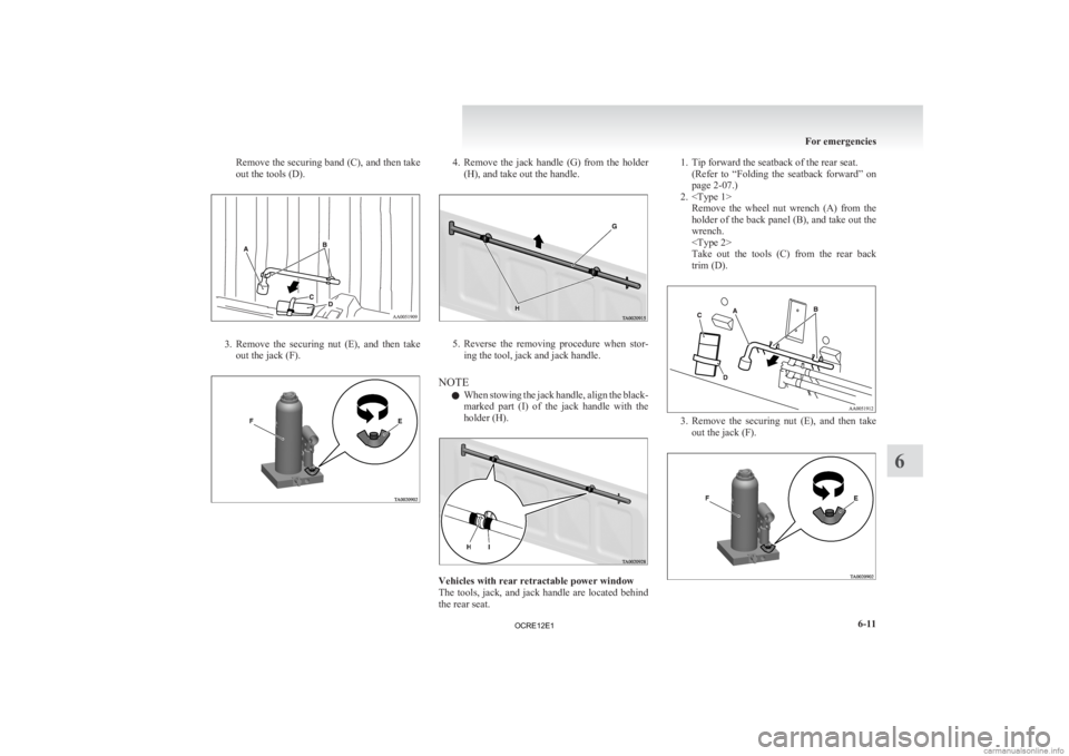 MITSUBISHI L200 2012  Owners Manual (in English) Remove the securing band (C), and then take
out the tools (D).
3. Remove the  securing  nut  (E),  and  then  take
out the jack (F). 4. Remove 
the  jack  handle  (G)  from  the  holder
(H), and take 