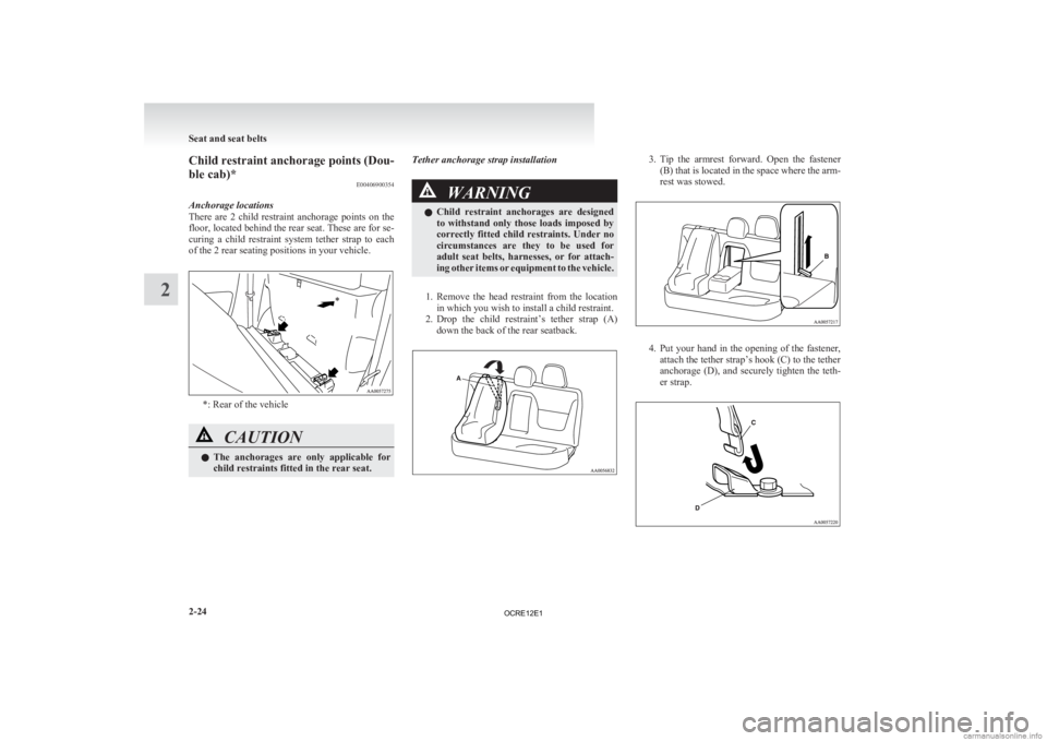 MITSUBISHI L200 2012 Owners Manual (in English) Child restraint anchorage points (Dou-
ble cab)*
E00406900354
Anchorage locations
There
are 2 child restraint anchorage points on the
floor, located behind the rear seat. These are for se-
cur MITSUBISHI L200 2012 Owners Manual (in English) Child restraint anchorage points (Dou-
ble cab)*
E00406900354
Anchorage locations
There
are 2 child restraint anchorage points on the
floor, located behind the rear seat. These are for se-
cur
