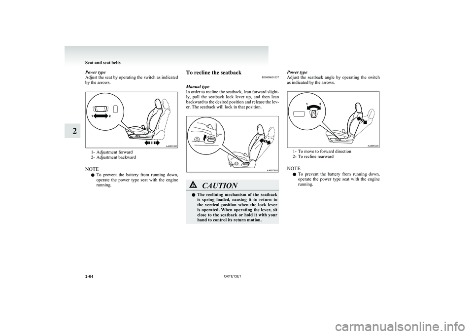 MITSUBISHI L200 2013 Owners Manual (in English) Power type
Adjust the seat by operating the switch as indicated
by the arrows.
1- Adjustment forward
2- Adjustment backward
NOTE l To prevent the battery from running down,
operate the power MITSUBISHI L200 2013 Owners Manual (in English) Power type
Adjust the seat by operating the switch as indicated
by the arrows.
1- Adjustment forward
2- Adjustment backward
NOTE l To prevent the battery from running down,
operate the power