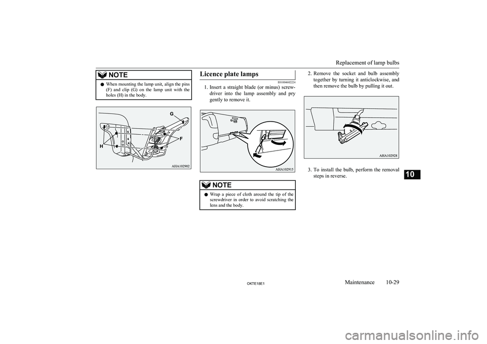 MITSUBISHI L200 2018  Owners Manual (in English) NOTElWhen mounting the lamp unit, align the pins
(F)  and  clip  (G)  on  the  lamp  unit  with  the
holes (H) in the body.Licence plate lamps
E01004602224
1. Insert  a  straight  blade  (or  minus)  