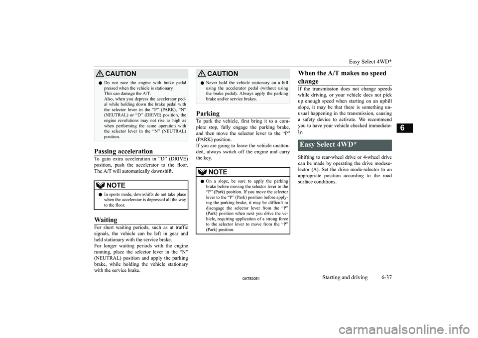 MITSUBISHI L200 2020  Owners Manual (in English) �C�A�U�T�,�O�N�z�D�o�  �n�o�t�  �r�a�c�e�  �t�h�e�  �e�n�g�i�n�e�  �w�i�t�h�  �b�r�a�k�e�  �p�e�d�a�l
�p�r�e�s�s�e�d� �w�h�e�n� �t�h�e� �v�e�h�i�c�l�e� �i�s� �s�t�a�t�i�o�n�a�r�y�.
�T�h�i�s� �c�a�n� �