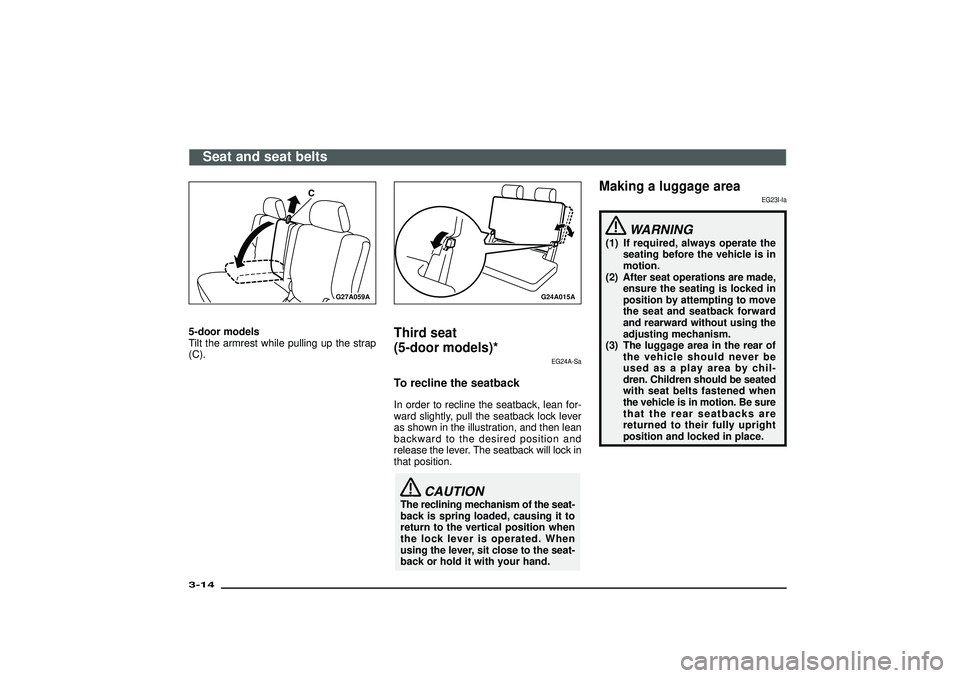 MITSUBISHI SHOGUN 2003 Owners Manual (in English) G27A059A
5-door models
Tilt the armrest while pulling up the strap
(C).
G24A015A
Third seat
(5-door models)*
EG24A-Sa
To recline the seatbackIn order to recline the seatback, lean for-
ward slightly, MITSUBISHI SHOGUN 2003 Owners Manual (in English) G27A059A
5-door models
Tilt the armrest while pulling up the strap
(C).
G24A015A
Third seat
(5-door models)*
EG24A-Sa
To recline the seatbackIn order to recline the seatback, lean for-
ward slightly,