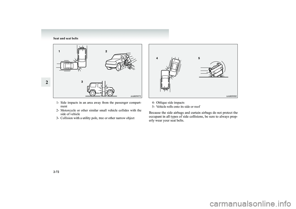 MITSUBISHI SHOGUN 2008  Owners Manual (in English) 2-72 Seat and seat belts
2
Because the side airbags and curt 
ain airbags do not protect the 
occupant in all types of side collisions, be sure to always prop-erly wear your seat belts.
1- Side impact