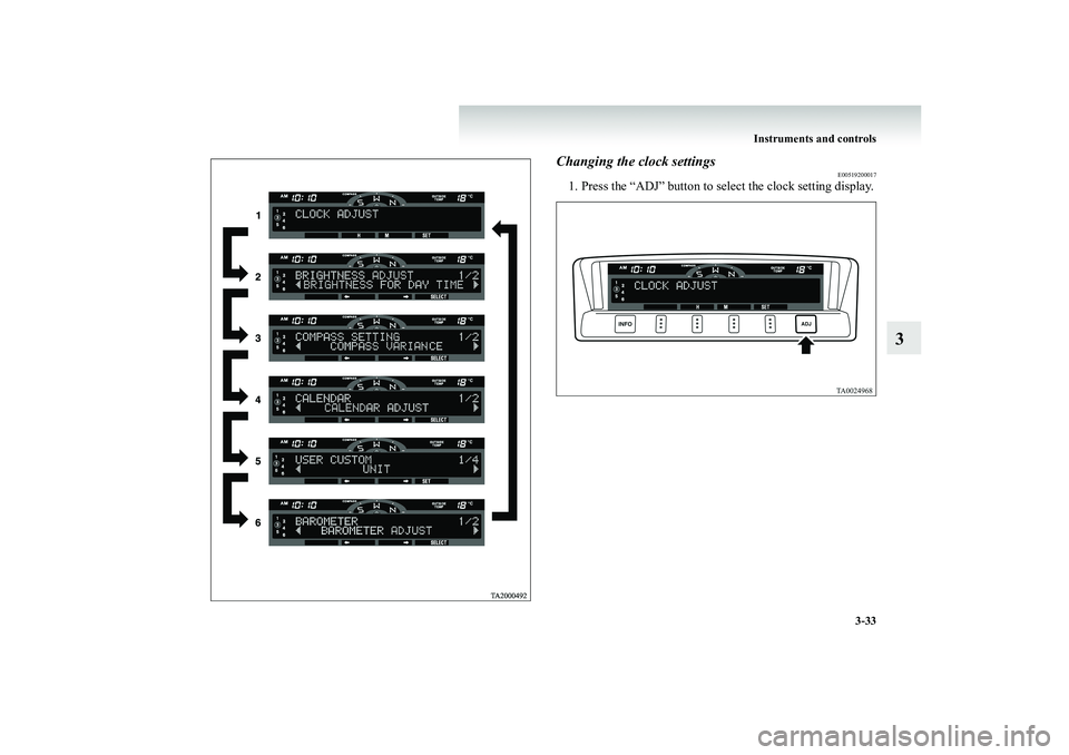 MITSUBISHI SHOGUN 2008  Owners Manual (in English) Instruments and controls 
3-33
3
Changing the clock settings
E00519200017
1. Press the “ADJ” butto 
n to select the clock setting display.
BK-BK2008E1ENUK.en-uk-Section6.fm  Page 
33  Wednesday, J