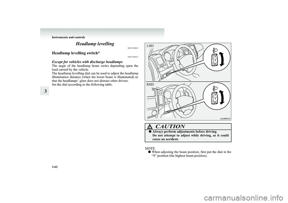 MITSUBISHI SHOGUN 2008  Owners Manual (in English) 3-62 Instruments and controls
3 
Headlamp levelling
E00517400015
Headlamp levelling switch*
E00517500133
Except for vehicles with discharge headlampsThe angle of the headlamp beam varies depending upo