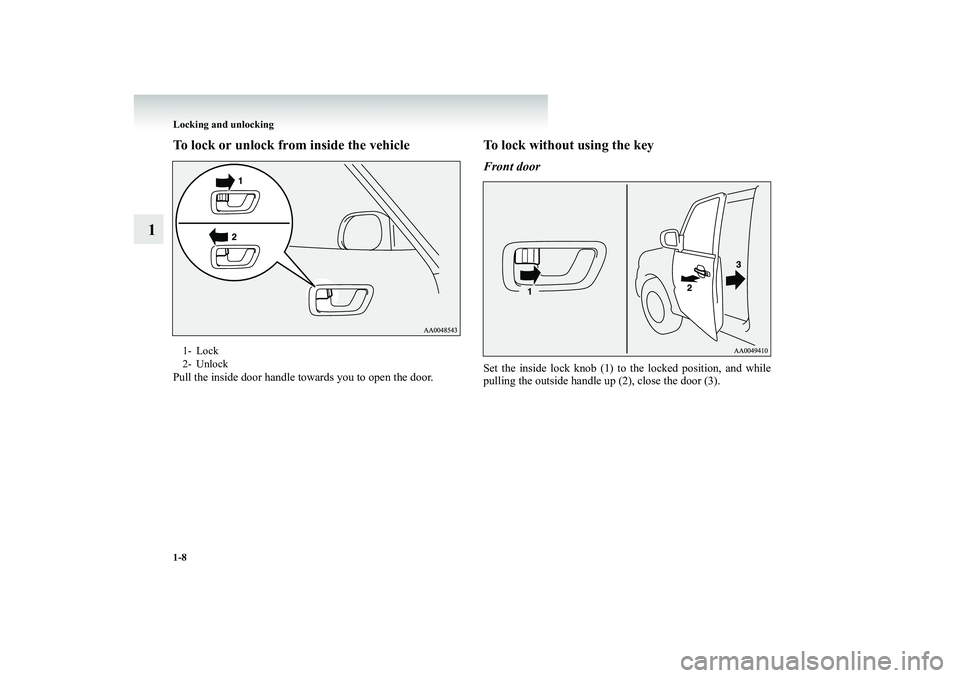 MITSUBISHI SHOGUN 2008  Owners Manual (in English) 1-8 Locking and unlocking
1
To lock or unlock from 
 inside the vehicle
Pull the inside door handle towards you to open the door.
To lock without using the keyFront doorSet the inside lock knob (1) to
