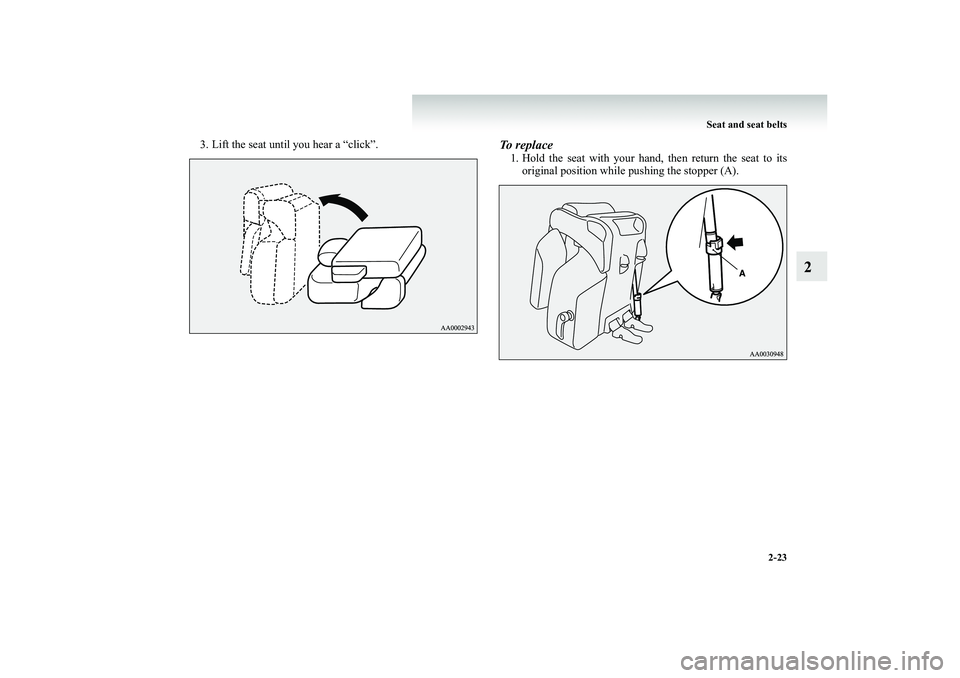 MITSUBISHI SHOGUN 2008  Owners Manual (in English) Seat and seat belts 
2-23
2
3. Lift the seat until you hear a “click”.
To replace1. Hold the seat with your hand, then return the seat to its 
original position while pushing the stopper (A).
BK-B