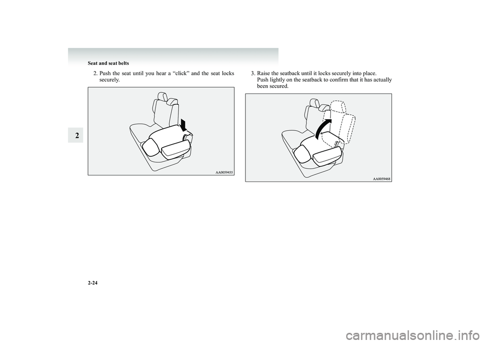 MITSUBISHI SHOGUN 2008  Owners Manual (in English) 2-24 Seat and seat belts
2
2. Push the seat until you hear a “click” and the seat locks 
securely. 
3. Raise the seatback until it  
locks securely into place. 
Push lightly on the seatback to con