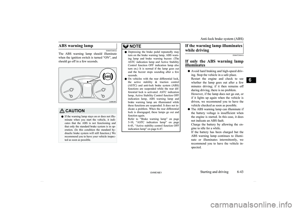 MITSUBISHI SHOGUN 2016 Owners Manual (in English) ABS warning lamp
E00607200532
The ABS warning lamp should illuminate
when the ignition switch is turned “ON”, and should go off in a few seconds.
CAUTIONl If the warning lamp stays on or does MITSUBISHI SHOGUN 2016 Owners Manual (in English) ABS warning lamp
E00607200532
The ABS warning lamp should illuminate
when the ignition switch is turned “ON”, and should go off in a few seconds.
CAUTIONl If the warning lamp stays on or does